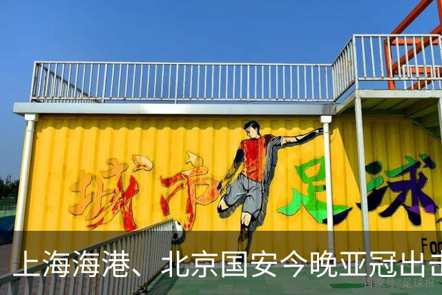 上海海港、北京国安今晚亚冠出击！30战仅3胜至暗一季后能否雪耻？