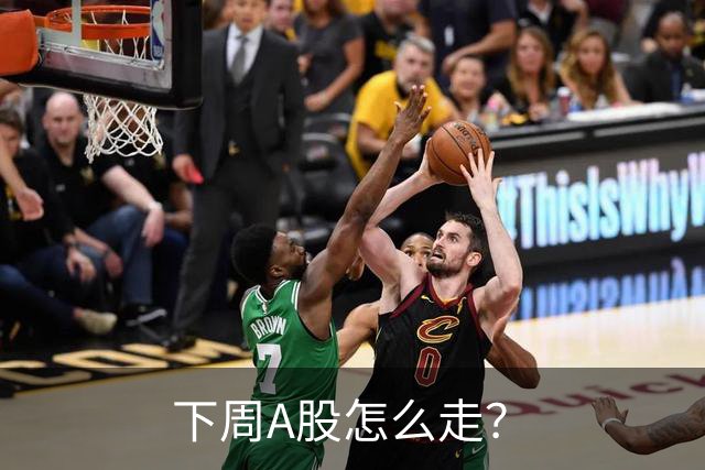 下周A股怎么走？