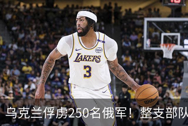 乌克兰俘虏250名俄军！整支部队连军官一起投降