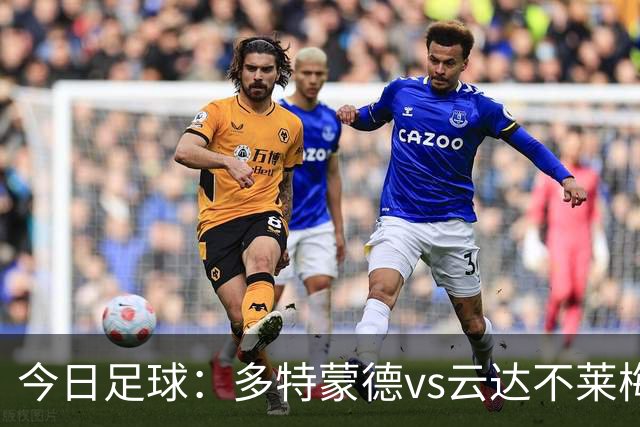 今日足球：多特蒙德vs云达不莱梅 马拉加vs西班牙人