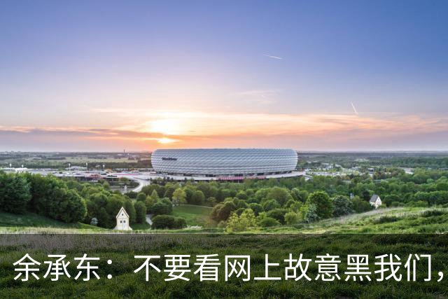 余承东：不要看网上故意黑我们，只要开过的都知道我们是好车