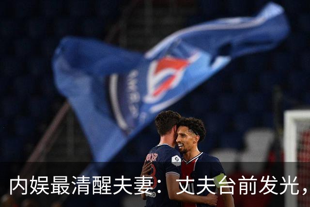 内娱最清醒夫妻：丈夫台前发光，妻子幕后布局，这才是顶级婚姻