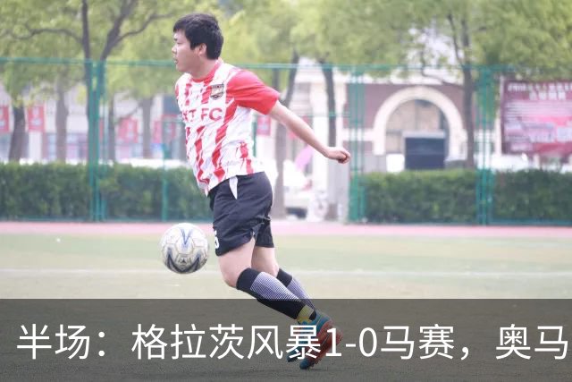 半场：格拉茨风暴1-0马赛，奥马尔-迪亚基特建功