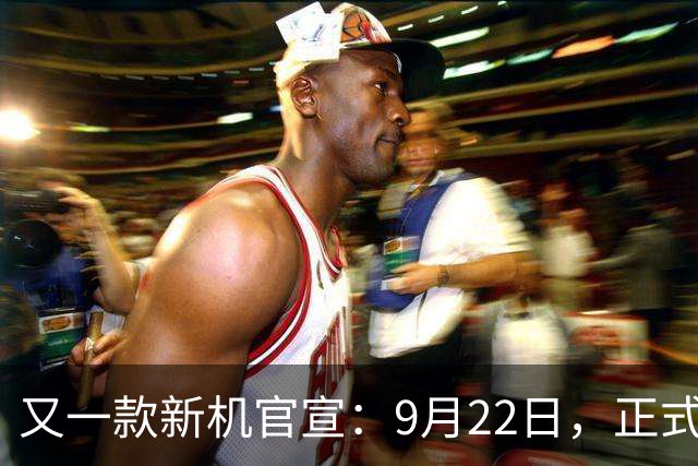 又一款新机官宣：9月22日，正式首发亮相！