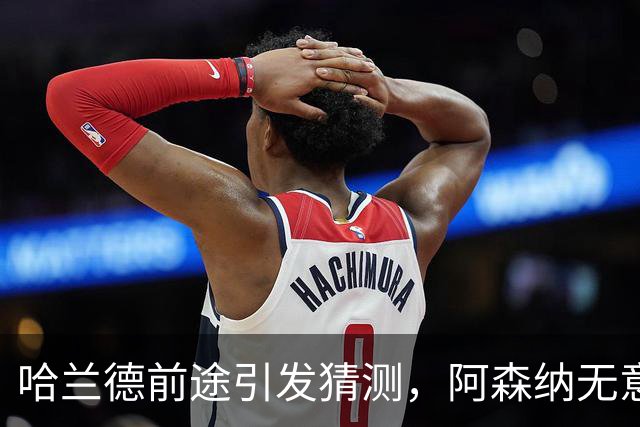 哈兰德前途引发猜测，阿森纳无意引进，法布雷加斯合同含特殊条款