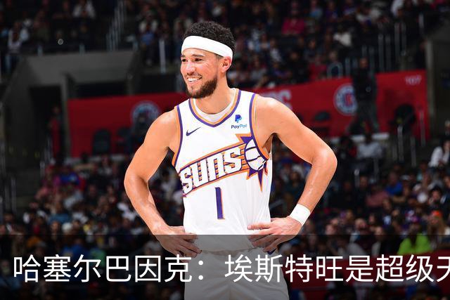 哈塞尔巴因克：埃斯特旺是超级天才，希望他尽快出现在球场上