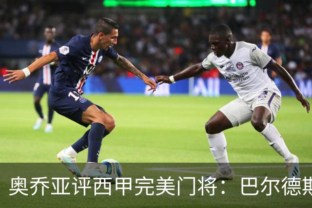 奥乔亚评西甲完美门将：巴尔德斯的反应、裤袜高空球能力、卡西领导力