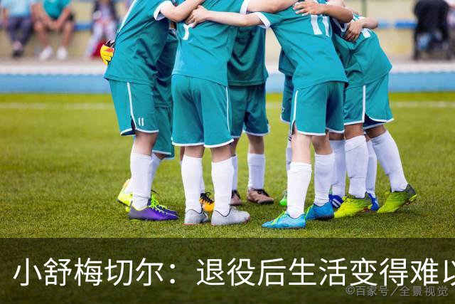 小舒梅切尔：退役后生活变得难以置信地无聊，希望未来成教练