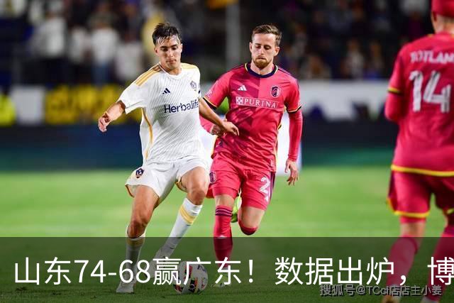山东74-68赢广东！数据出炉，博日奇1分拉胯，广东三分25中4低迷