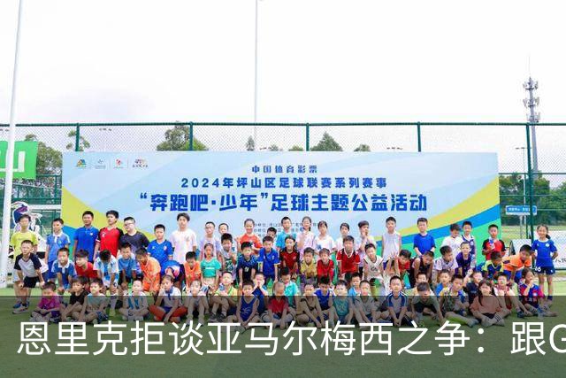 恩里克拒谈亚马尔梅西之争：跟GOAT比没人能赢
