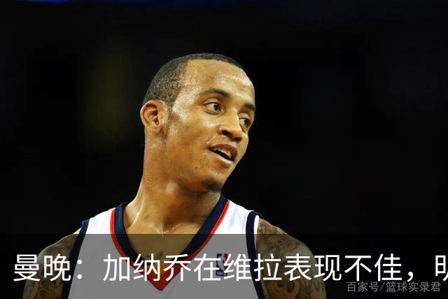 曼晚：加纳乔在维拉表现不佳，明年夏天可能再次寻找新东家