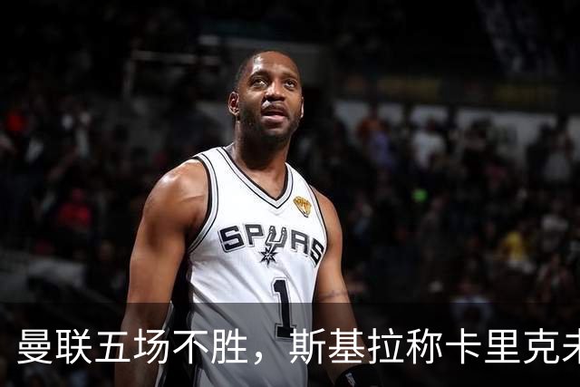 曼联五场不胜，斯基拉称卡里克未来取决于接下来三场