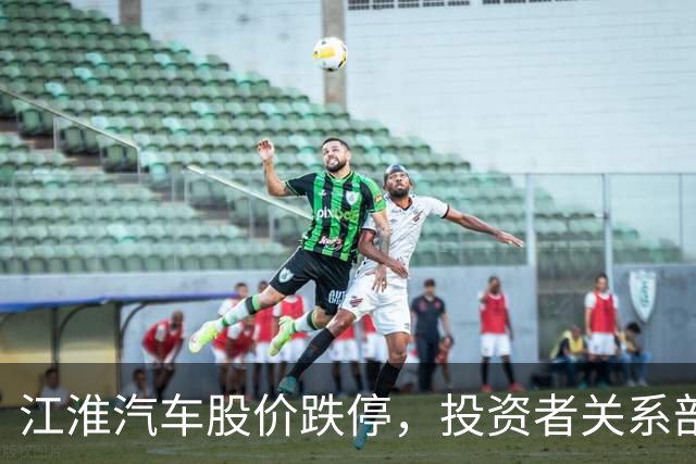 江淮汽车股价跌停，投资者关系部门回应尊界V800测试称“出厂前都有品控流程”