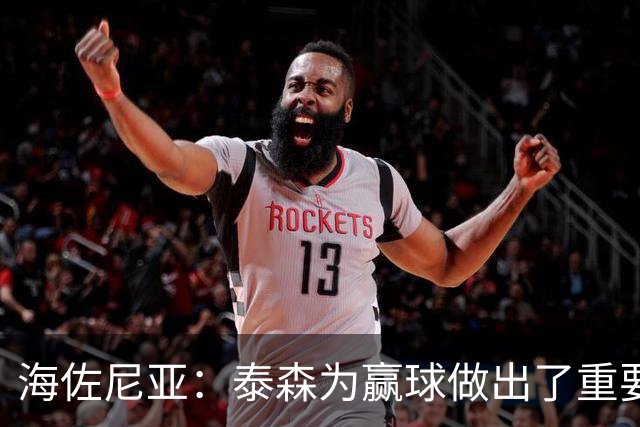 海佐尼亚：泰森为赢球做出了重要贡献 能与他并肩作战很高兴