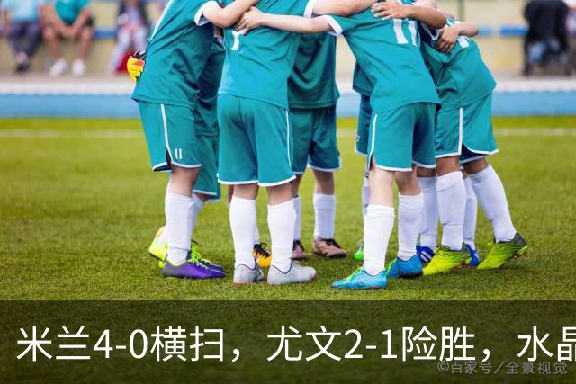 米兰4‑0横扫，尤文2‑1险胜，水晶宫2-3惜败里昂，欧联积分榜更新：药厂高居第二