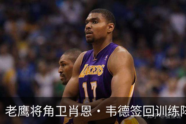 老鹰将角卫肖恩·韦德签回训练阵容