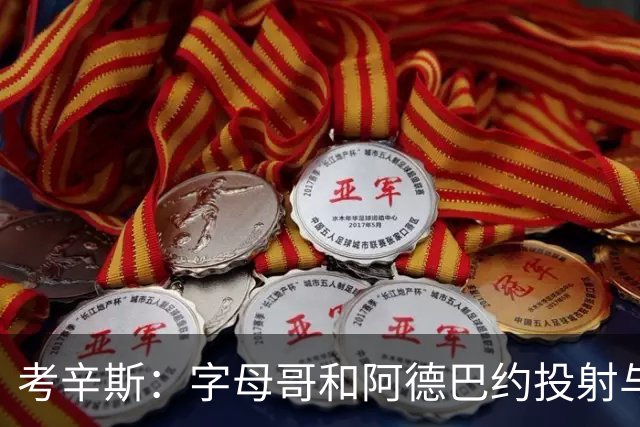 考辛斯：字母哥和阿德巴约投射与控球受限 远不如当年的我和浓眉