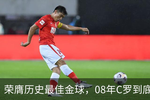 荣膺历史最佳金球，08年C罗到底有多强？包揽所有个人荣誉，梅西确实不如