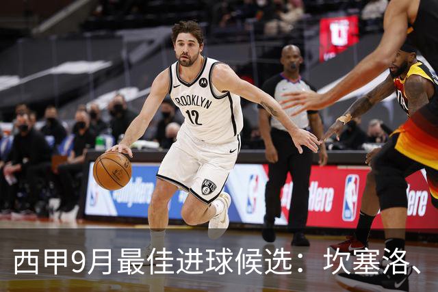 西甲9月最佳进球候选：坎塞洛、布迪米尔、博耶进球在列