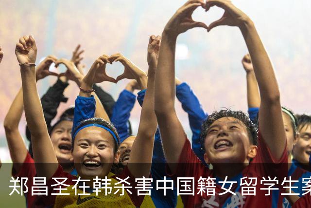 郑昌圣在韩杀害中国籍女留学生案最新进展：已被逮捕起诉！