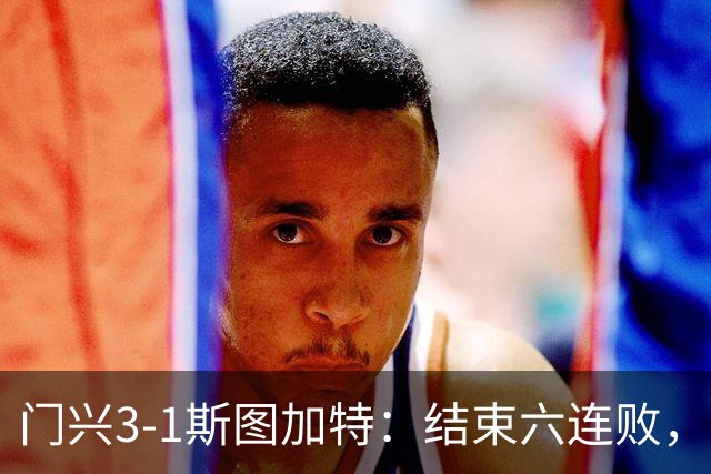 门兴3-1斯图加特：结束六连败，绝境中完成破咒
