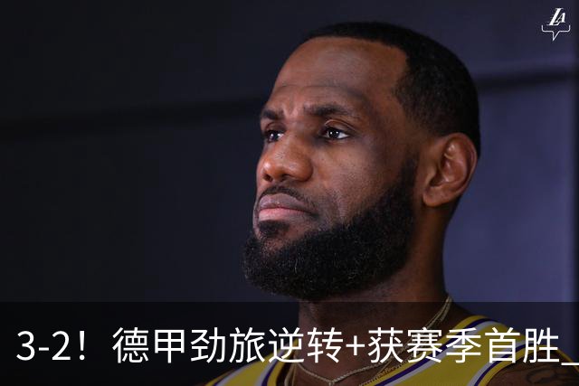 3-2！德甲劲旅逆转+获赛季首胜 终结开局6连败 五大联赛再无0分队