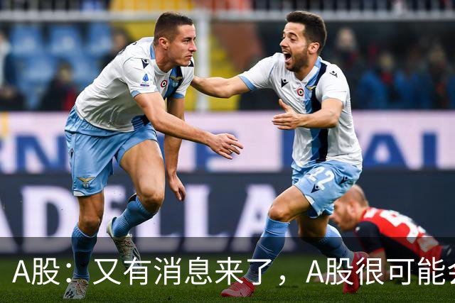 A股：又有消息来了，A股很可能会出现新的变化？