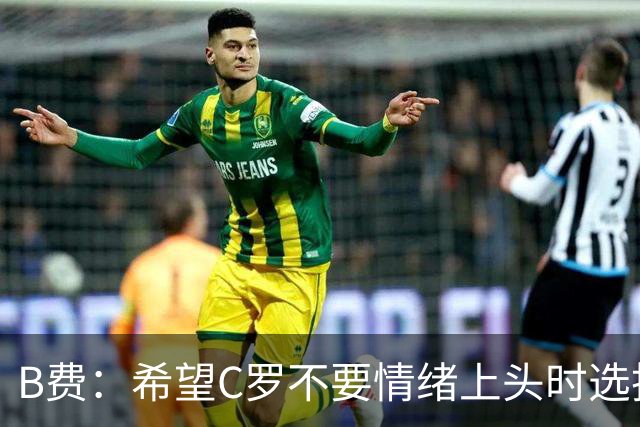 B费：希望C罗不要情绪上头时选择离队 他配得上体面告别