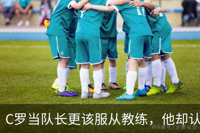 C罗当队长更该服从教练，他却认为热苏斯不能让他听话！