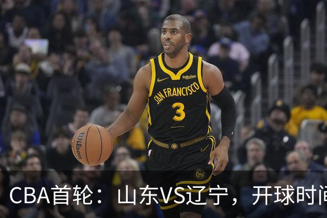 CBA首轮：山东VS辽宁，开球时间+直播频道确定，高诗岩缺席谁能赢