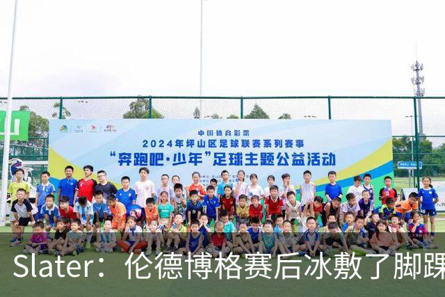 Slater：伦德博格赛后冰敷了脚踝&表示有痛感 明天再观察情况